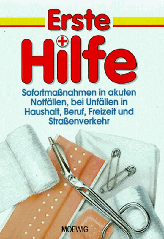 Erste Hilfe. Sofortmassnahmen in akuten Notfällen, bei Unfällen, im Haushalt, Freizeit und im Strassenverkehr