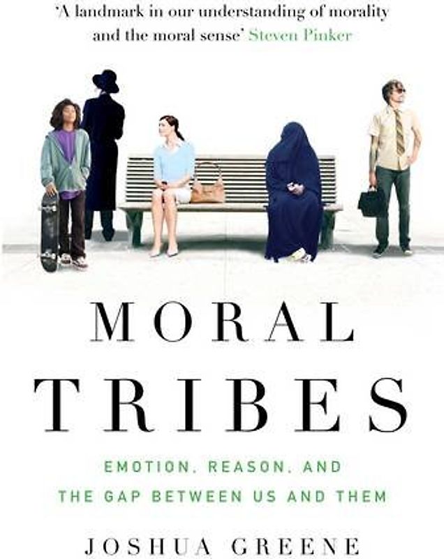 Moral Tribes: Emotion, Reason and the Gap Between Us and Them - Greene, Joshua
