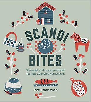 Scandi Bites: 60 Recipes for Sweet Treats, Party Food and Other Little Scandinavian Snacks