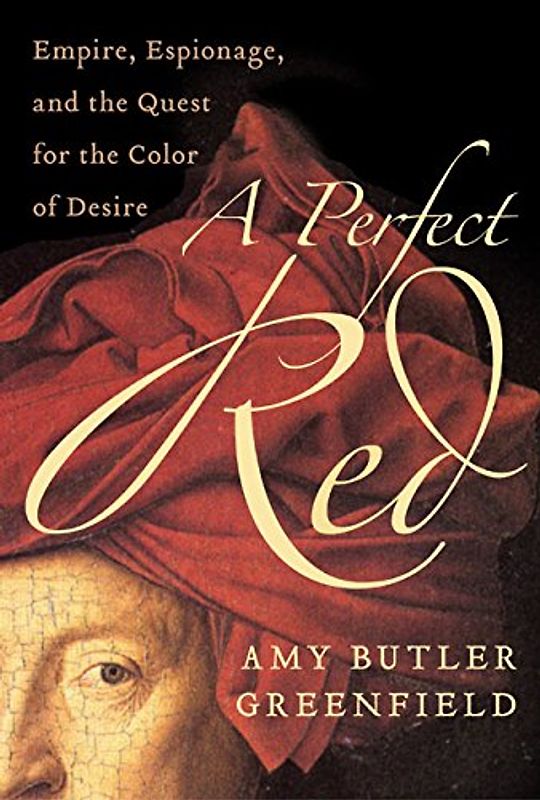 A Perfect Red: Empire, Espionage, and the Quest for the Color of Desire