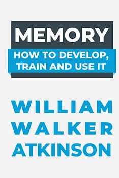 MEMORY: How to Develop, Train and Use It