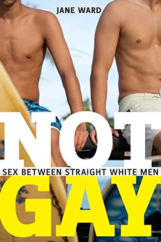Not Gay: Sex Between Straight White Men (Sexual Cultures) - Ward, Jane