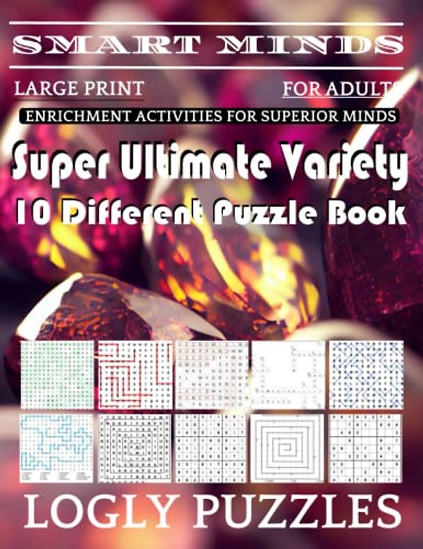 Smart Minds -Variety 10 Different Puzzle Book For Adults: Ultimate Variety Puzzles Large-Print Word Search, Word Maze .Word Spiral ,Word Angles, ... Crossword And Sudoku Easy , Medium And Hard