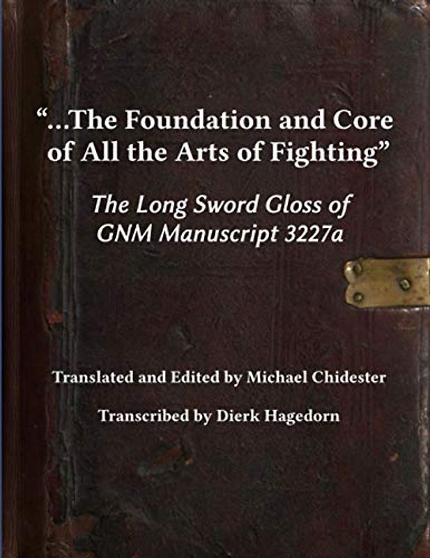 ...The Foundation and Core of All the Arts of Fighting: The Long Sword Gloss of GNM Manuscript 3227a