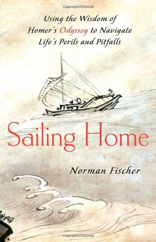 Sailing Home: Using Homer's Odyssey to Navigate Life's Perils and Pitfalls - Norman Fischer