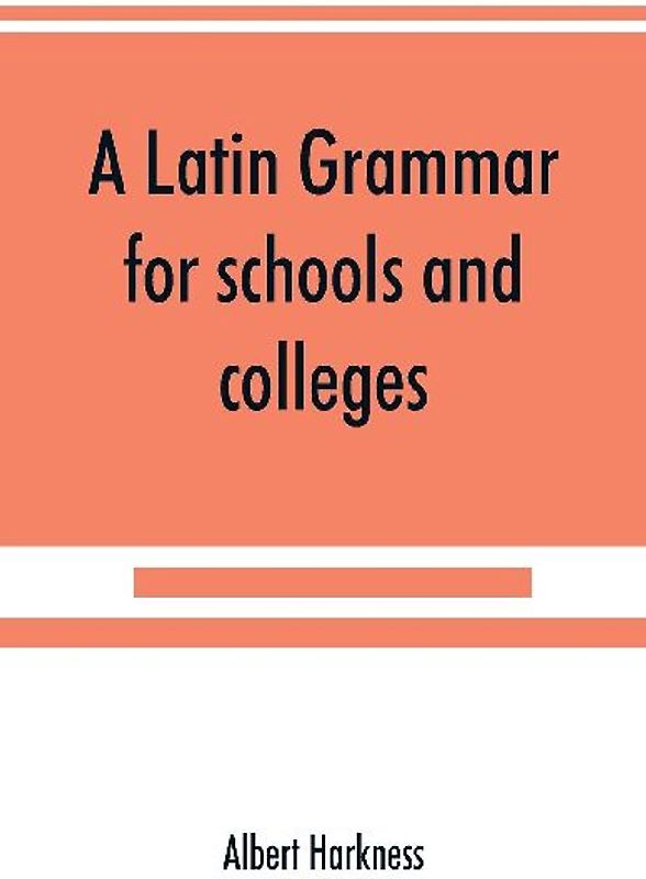 A Latin grammar for schools and colleges