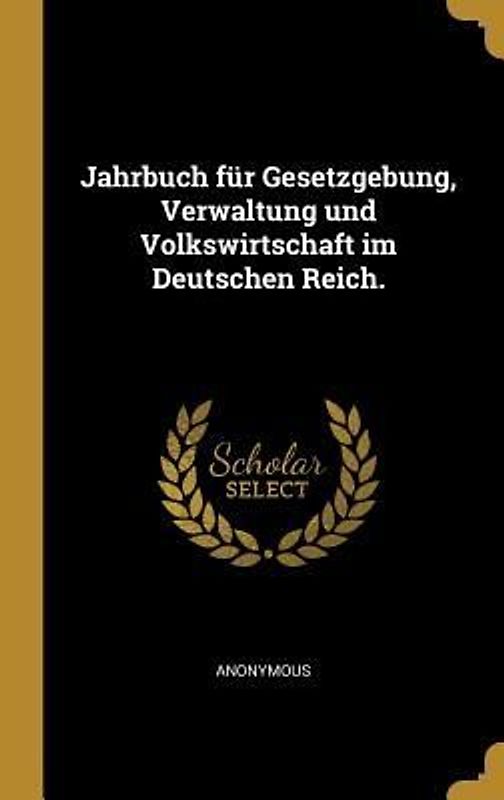 Jahrbuch für Gesetzgebung, Verwaltung und Volkswirtschaft im Deutschen Reich.