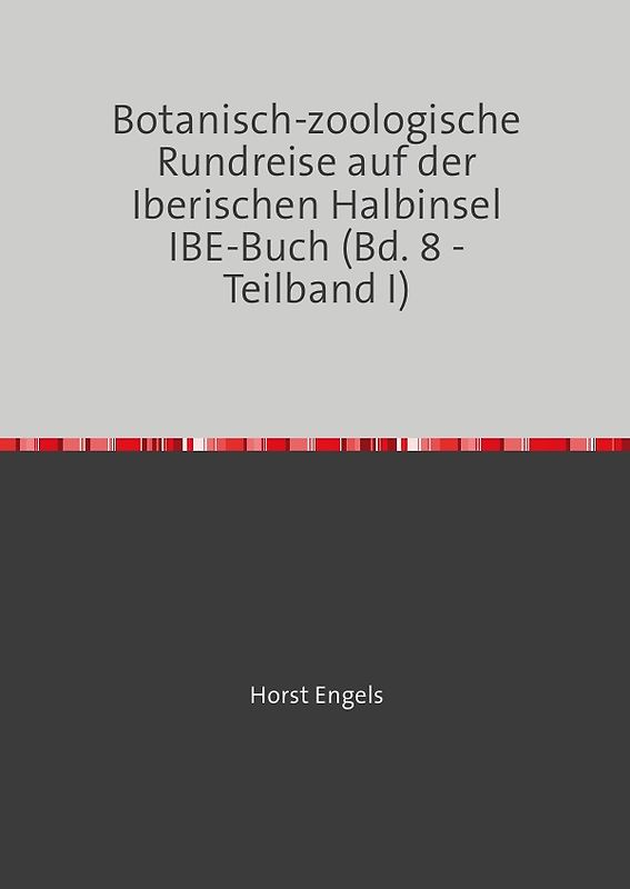 Eine Botanisch-Zoologische Rundreise auf der Iberischen Halbinsel / Botanisch-zoologische Rundreise auf der Iberischen Halbinsel IBE-Buch (Bd. 8 - Teilband I)