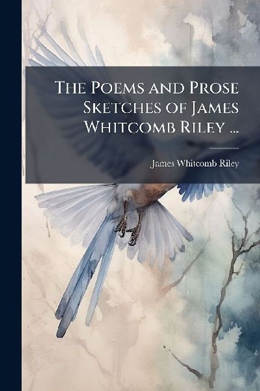 The Poems and Prose Sketches of James Whitcomb Riley ...