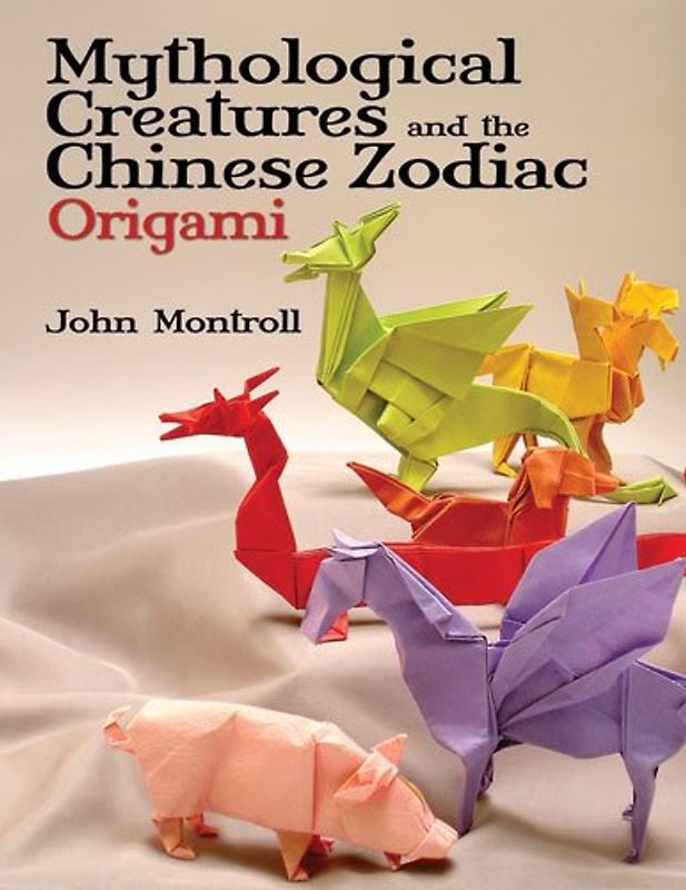 Mythological Creatures and the Chinese Zodiac Origami (Dover Origami Papercraft) - Montroll, John