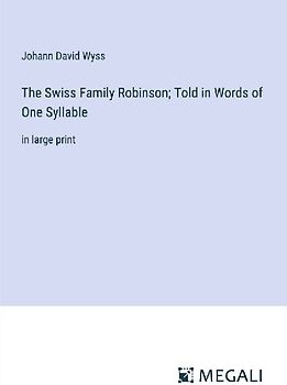 The Swiss Family Robinson; Told in Words of One Syllable
