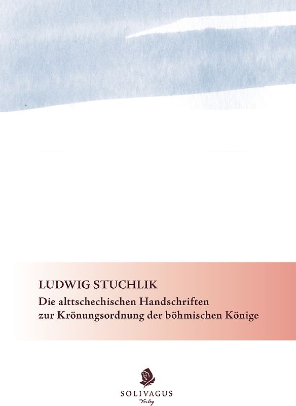 Die alttschechischen Handschriften zur Krönungsordnung der böhmischen Könige.