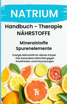 NATRIUM- NÄHRSTOFFE BOOST Handbuch - Mineralstoffe und Spurenelemente: Fühle dich Gesund & Sexy - Erfolgreich Gesund und Stark - Bonus Mineralstoffpass 2023