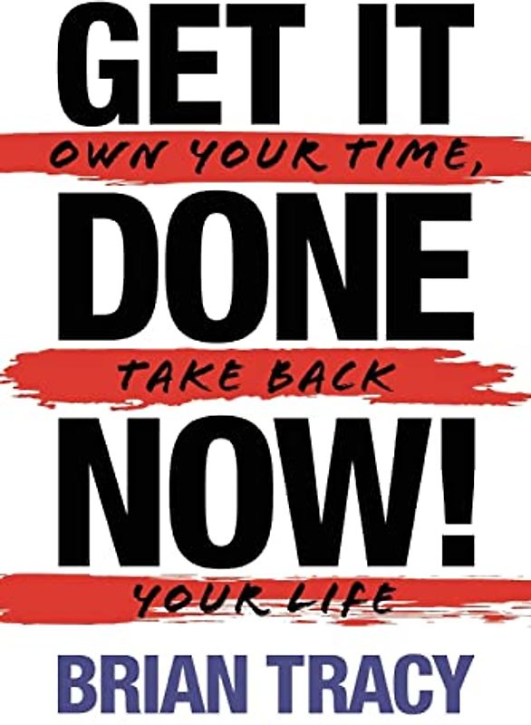 Get it Done Now! (2nd Edition): Own Your Time, Take Back Your Life