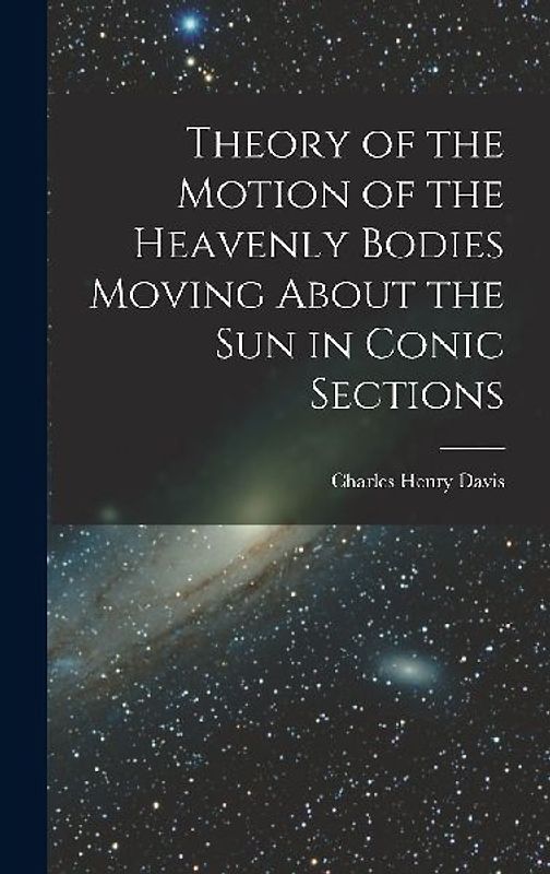 Theory of the Motion of the Heavenly Bodies Moving About the Sun in Conic Sections