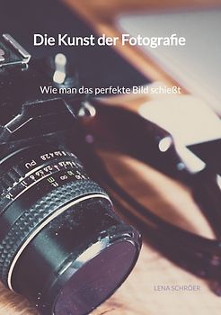 Die Kunst der Fotografie - Wie man das perfekte Bild schießt