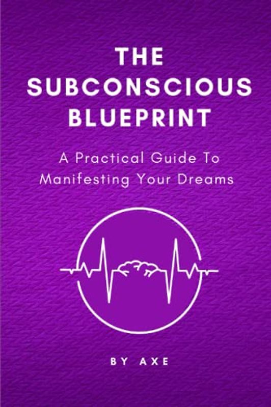The Subconscious Blueprint: A Practical Guide to Manifesting Your Dreams