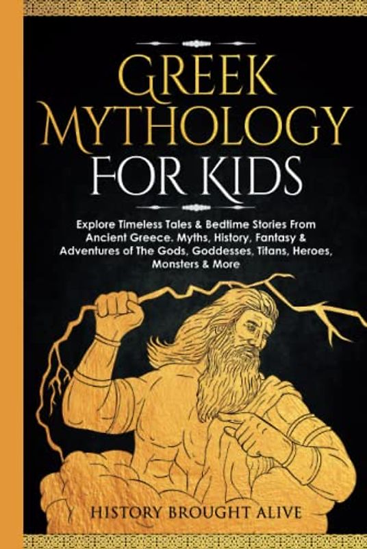 Greek Mythology For Kids: Explore Timeless Tales & Bedtime Stories From Ancient Greece. Myths, History, Fantasy & Adventures of The Gods, Goddesses, Titans, Heroes, Monsters & More