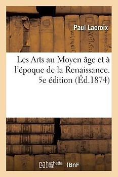 Les Arts Au Moyen Âge Et À l'Époque de la Renaissance. 5e Édition