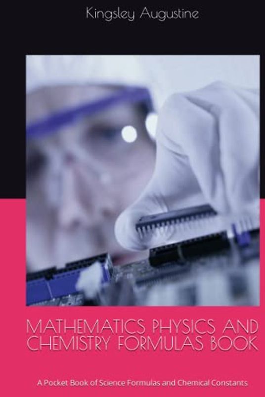 MATHEMATICS PHYSICS AND CHEMISTRY FORMULAS BOOK: A Pocket Book of Science Formulas and Chemical Constants