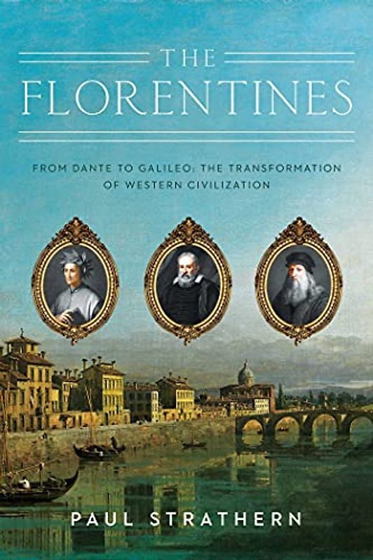 The Florentines: From Dante to Galileo: the Transformation of Western Civilization (Italian Histories)