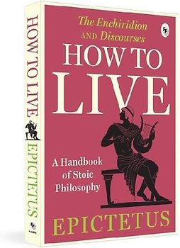 How to Live - A Handbook of Stoic Philosophy