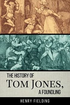 The History of Tom Jones, a Foundling: The 1749 Bawdy Coming of Age Literary Classic Novel (Annotated)