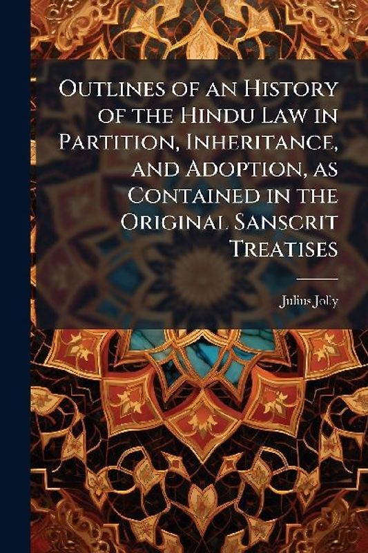 Outlines of an History of the Hindu Law in Partition, Inheritance, and Adoption, as Contained in the Original Sanscrit Treatises
