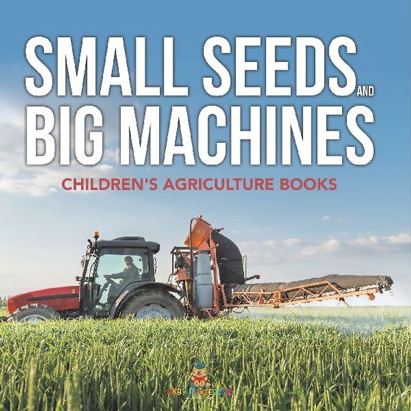 Small Seeds and Big Machines - Children's Agriculture Books
