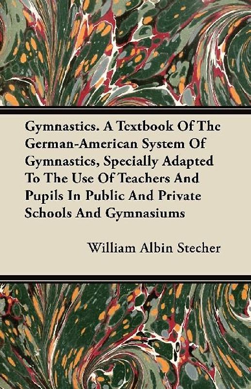 Gymnastics. A Textbook Of The German-American System Of Gymnastics, Specially Adapted To The Use Of Teachers And Pupils In Public And Private Schools And Gymnasiums