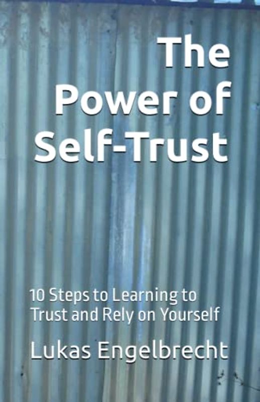 The Power of Self-Trust: 10 Steps to Learning to Trust and Rely on Yourself