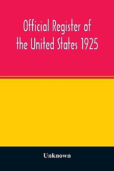 Official register of the United States 1925; Containing a list of Persons Occupying administrative and Supervisory Positions in each Executive, and Judicial Department of the Government, including the District of Columbia