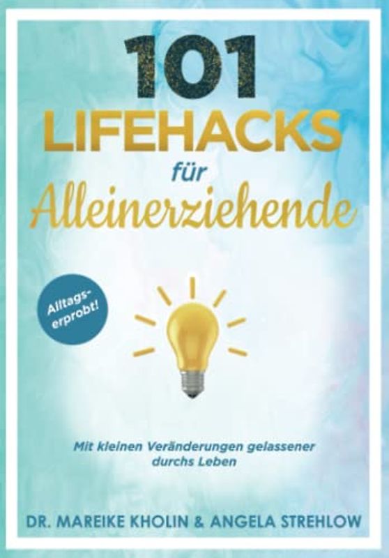 101 Lifehacks für Alleinerziehende: Mit kleinen Veränderungen gelassener durchs Leben