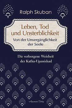 Leben, Tod und Unsterblichkeit – Von der Unvergänglichkeit der Seele