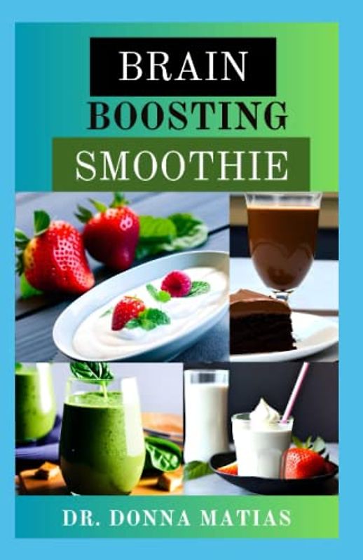 BRAIN BOOSTING SMOOTHIE: Ultimate Guides to Delicious and Nourishing Smoothie recipes to power your brain, Prevent Alzheimer or Dementia, focus your mind and energize your body