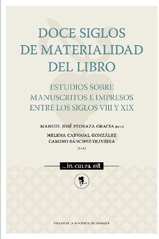 Doce siglos de materialidad del libro : estudios sobre manuscritos e impresos entre los siglos VIII y XIX