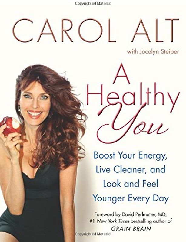A Healthy You: Boost Your Energy, Live Cleaner, and Look and Feel Younger Every Day - Alt, Carol