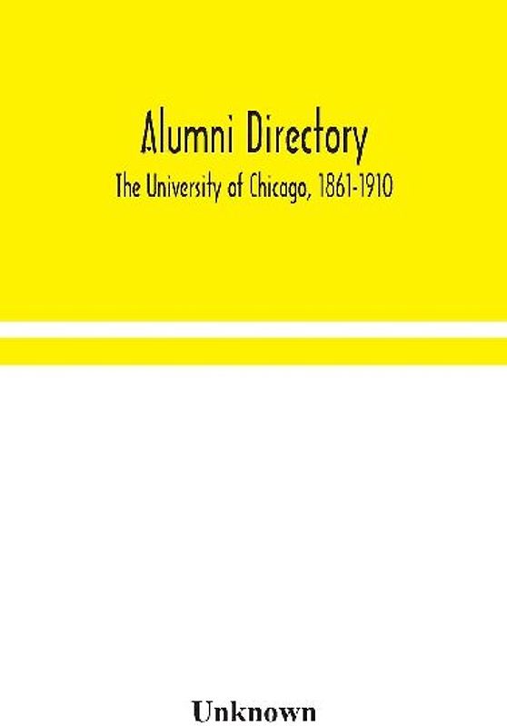Alumni Directory. The University Of Chicago, 1861-1910