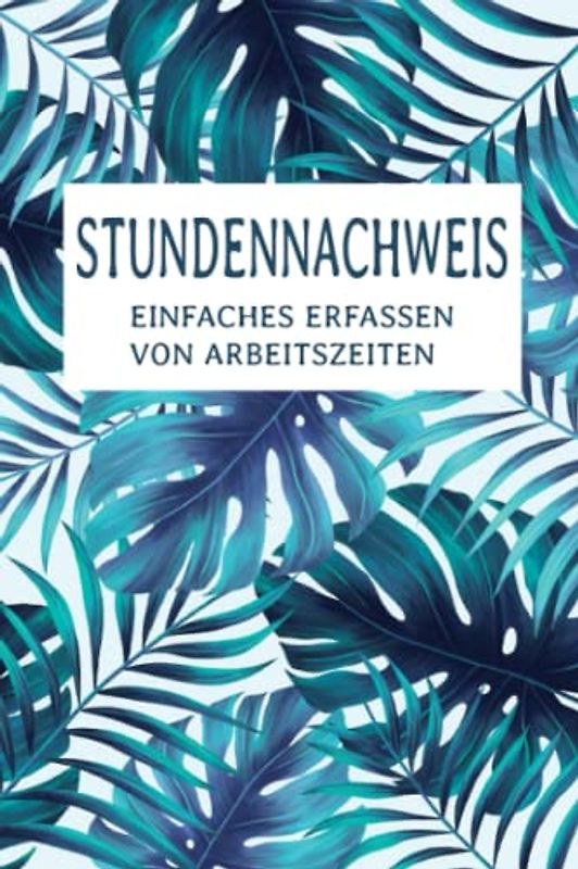 Stundennachweis Einfaches erfassen von Arbeitszeiten: Arbeitszeit Erfassung I 1 Woche pro Seite I Zeiterfassung für 2 Jahre I Stundenzettel