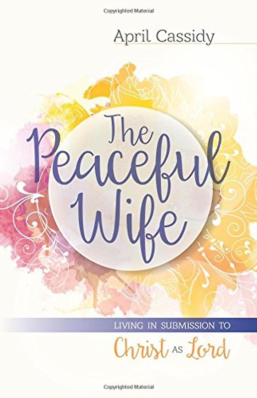 The Peaceful Wife: Living in Submission to Christ As Lord
