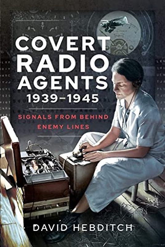 Covert Radio Agents, 19391945: Signals from Behind Enemy Lines