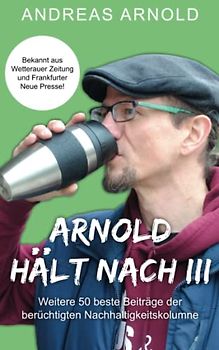 Arnold hält nach III: Weitere 50 beste Beiträge der berüchtigten Nachhaltigkeitskolumne