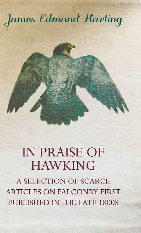 In Praise of Hawking - A Selection of Scarce Articles on Falconry First Published in the Late 1800s