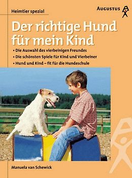 Der richtige Hund für mein Kind. Die Auswahl des vierbeinigen Freundes. Die schönsten Spiele für Kind und Vierbeiner. Hund und Kind - fit für die Hundeschule