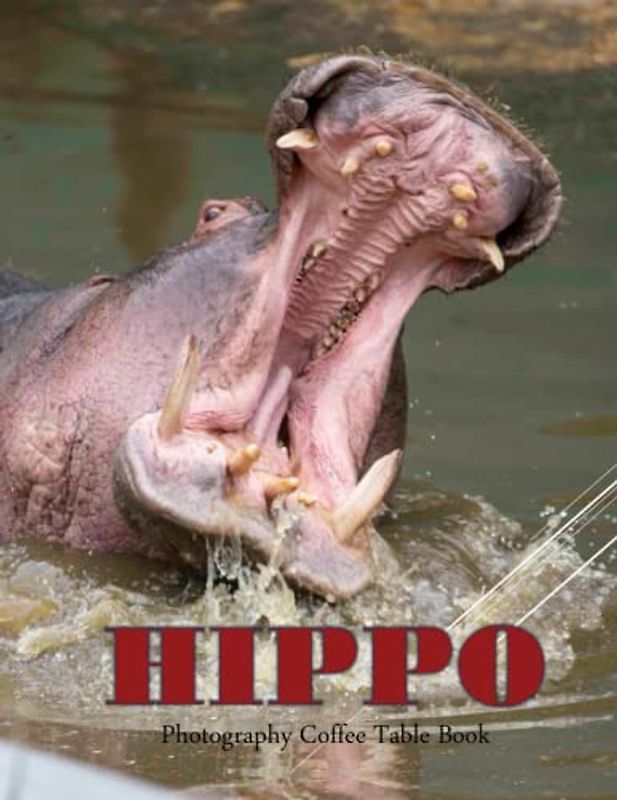 HIPPO Photography Coffee Table Book: HIPPO Photography Coffee Table Book:40 outstanding Images of One of Nature’s Most Powerful Animals ... Images (8.5"*11") Paperback.April 5, 2023.