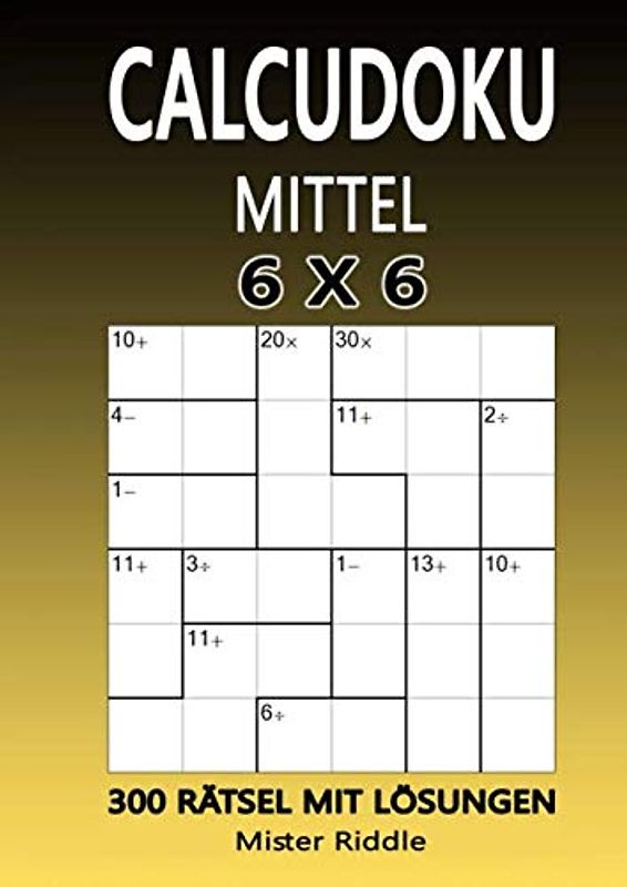 CALCUDOKU 6 x 6 - MITTEL - 300 RÄTSEL MIT LÖSUNGEN