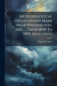 Meteorological Observations Made Near Washington, Ark. ... From 1840 To 1859, Inclussive