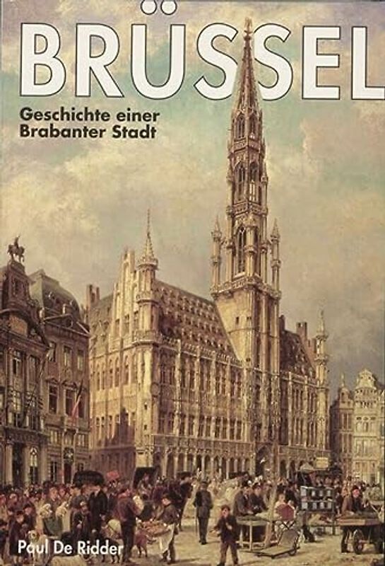 Brüssel: Geschichte einer Brabanter Stadt