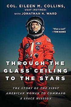 Through the Glass Ceiling to the Stars: The Story of the First American Woman to Command a Space Mission