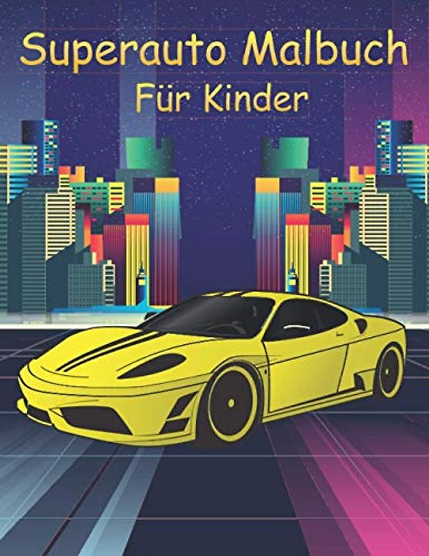 Superauto Malbuch für Kinder: Eine Sammlung Toller Sportautos Luxusautos und Rennwagen | Ausmalbuch Schöne Autos zum Ausmalen | Geschenk für Autoliebhaber, Jungen, Mädchen, Baby